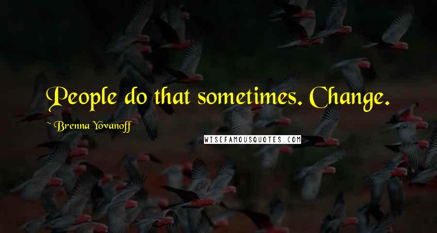 Brenna Yovanoff Quotes: People do that sometimes. Change.