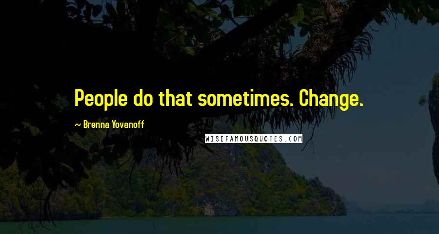 Brenna Yovanoff Quotes: People do that sometimes. Change.