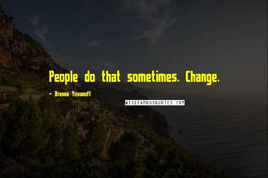 Brenna Yovanoff Quotes: People do that sometimes. Change.