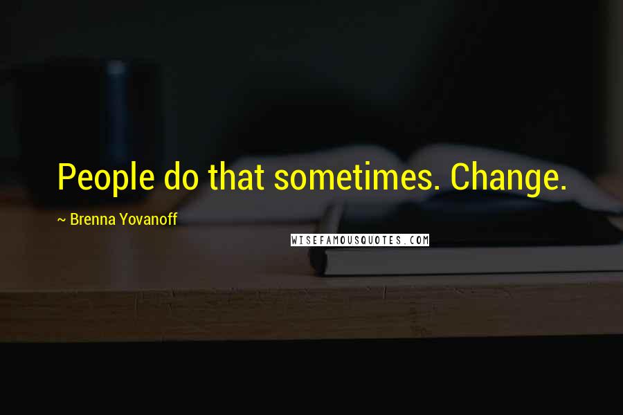 Brenna Yovanoff Quotes: People do that sometimes. Change.