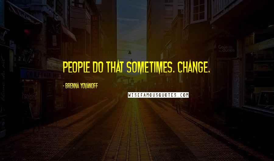 Brenna Yovanoff Quotes: People do that sometimes. Change.