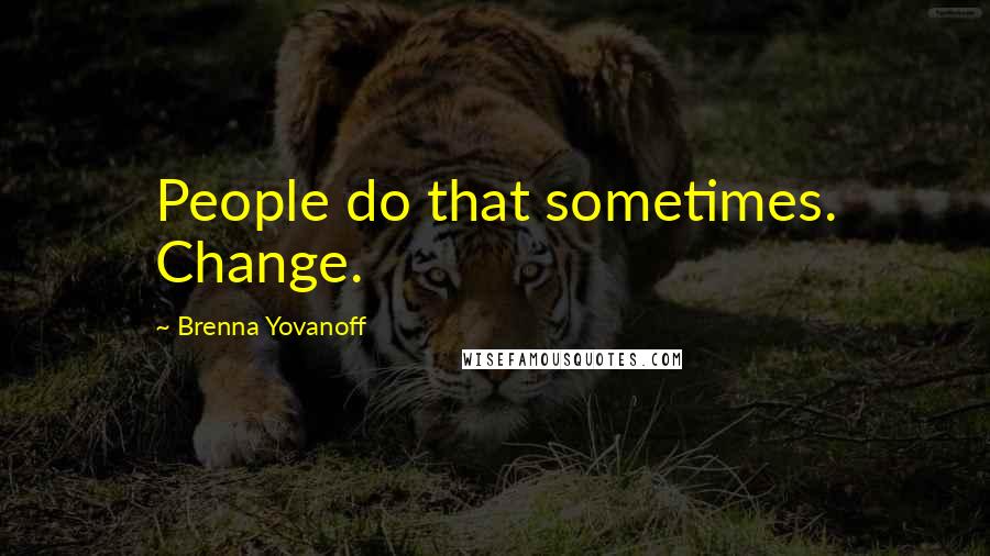 Brenna Yovanoff Quotes: People do that sometimes. Change.