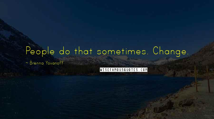 Brenna Yovanoff Quotes: People do that sometimes. Change.