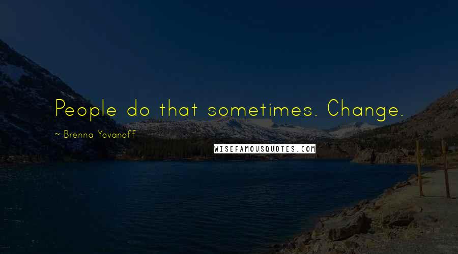 Brenna Yovanoff Quotes: People do that sometimes. Change.