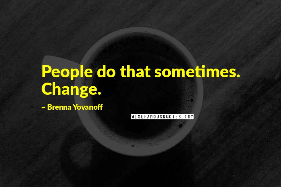 Brenna Yovanoff Quotes: People do that sometimes. Change.