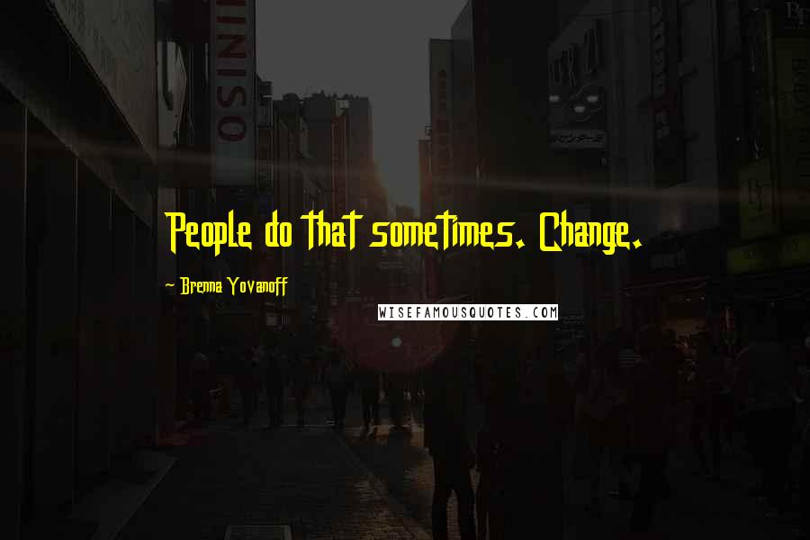 Brenna Yovanoff Quotes: People do that sometimes. Change.