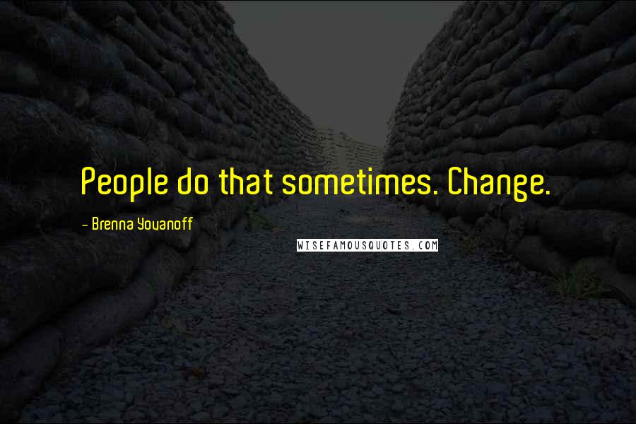 Brenna Yovanoff Quotes: People do that sometimes. Change.