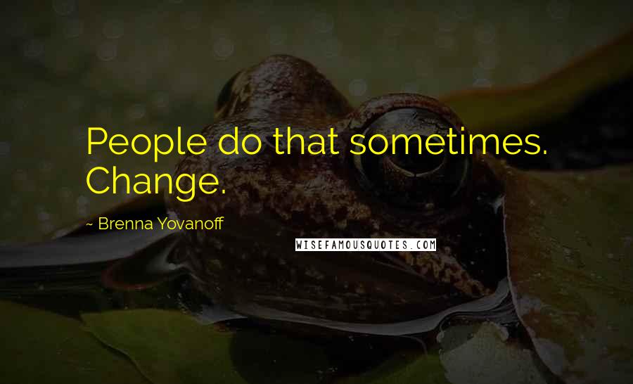 Brenna Yovanoff Quotes: People do that sometimes. Change.