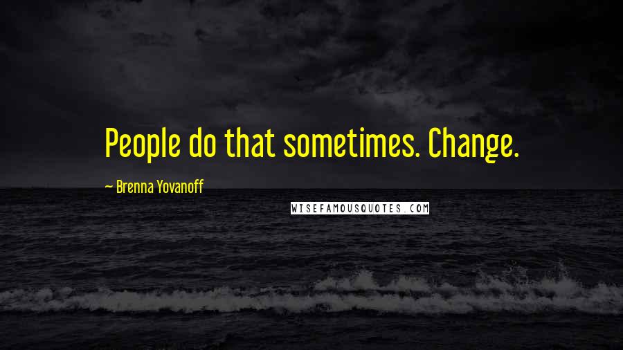 Brenna Yovanoff Quotes: People do that sometimes. Change.