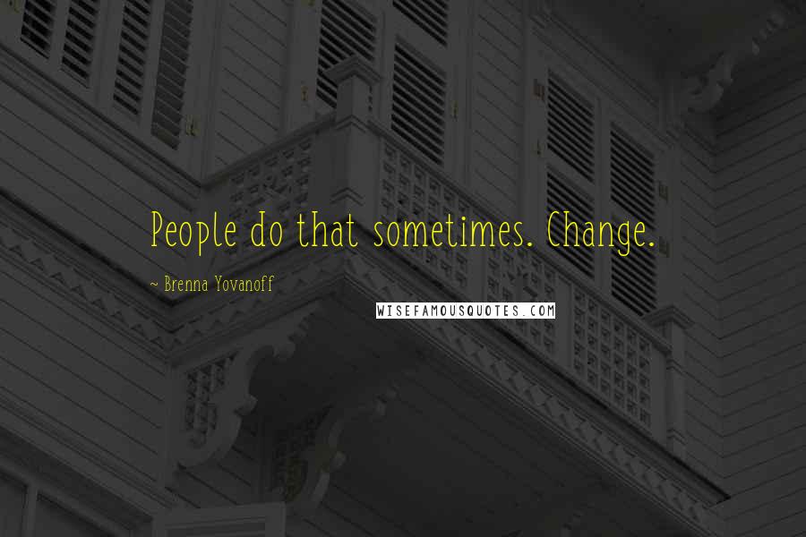 Brenna Yovanoff Quotes: People do that sometimes. Change.