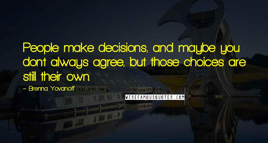 Brenna Yovanoff Quotes: People make decisions, and maybe you don't always agree, but those choices are still their own.