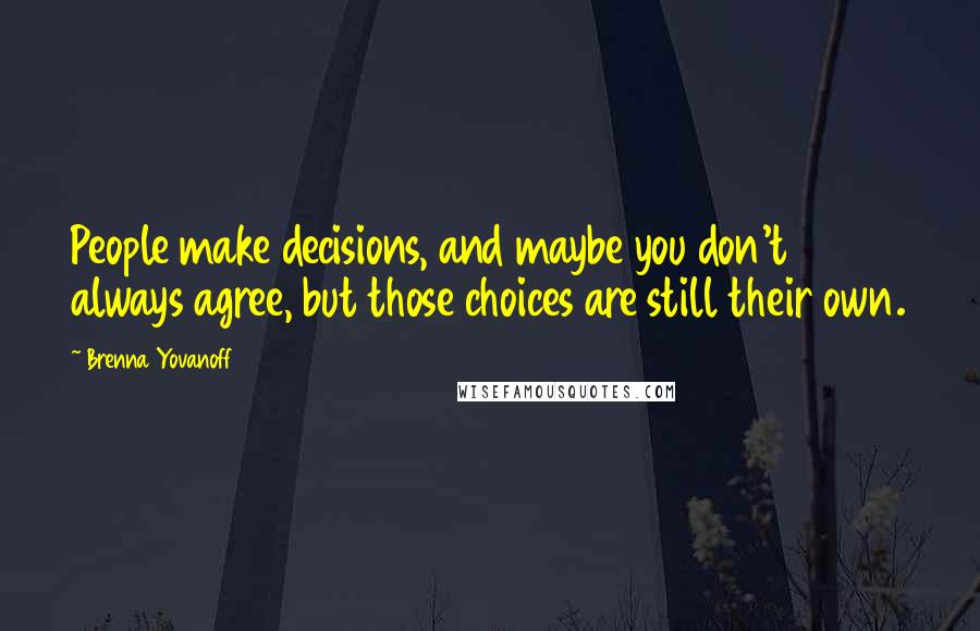 Brenna Yovanoff Quotes: People make decisions, and maybe you don't always agree, but those choices are still their own.