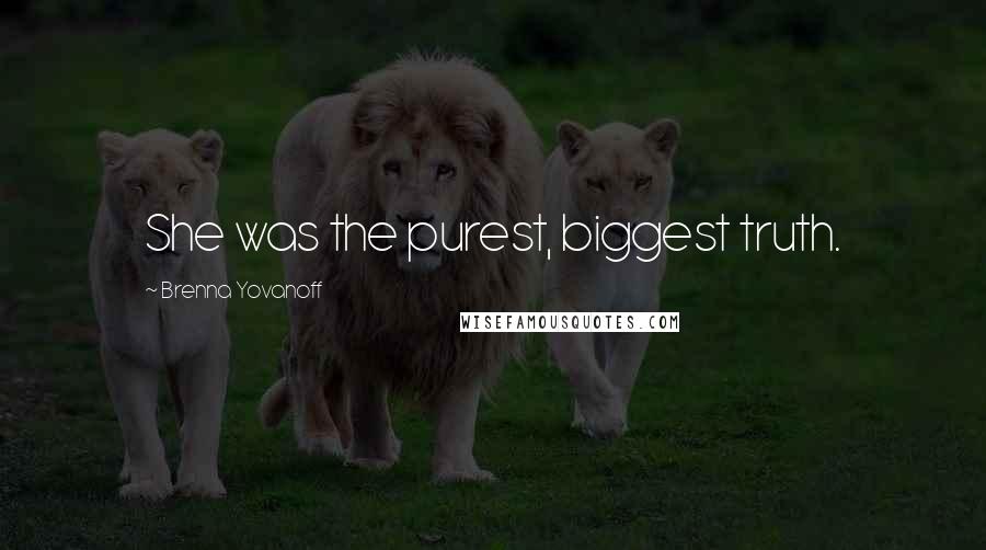 Brenna Yovanoff Quotes: She was the purest, biggest truth.