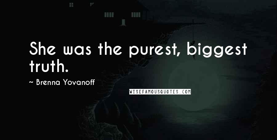 Brenna Yovanoff Quotes: She was the purest, biggest truth.
