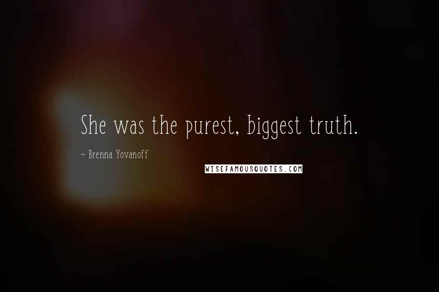 Brenna Yovanoff Quotes: She was the purest, biggest truth.