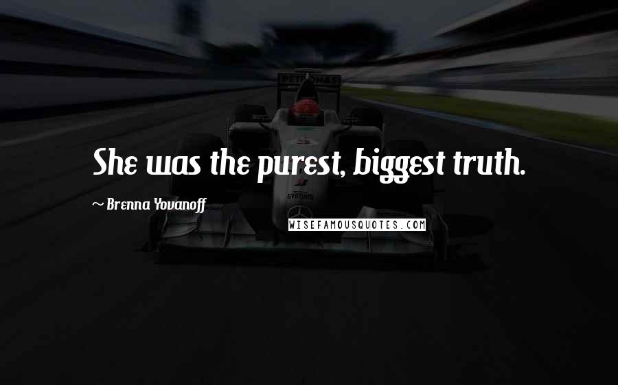 Brenna Yovanoff Quotes: She was the purest, biggest truth.