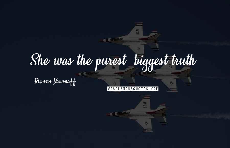 Brenna Yovanoff Quotes: She was the purest, biggest truth.