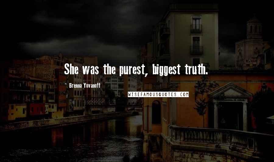 Brenna Yovanoff Quotes: She was the purest, biggest truth.