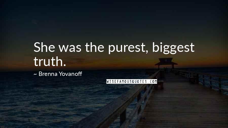 Brenna Yovanoff Quotes: She was the purest, biggest truth.