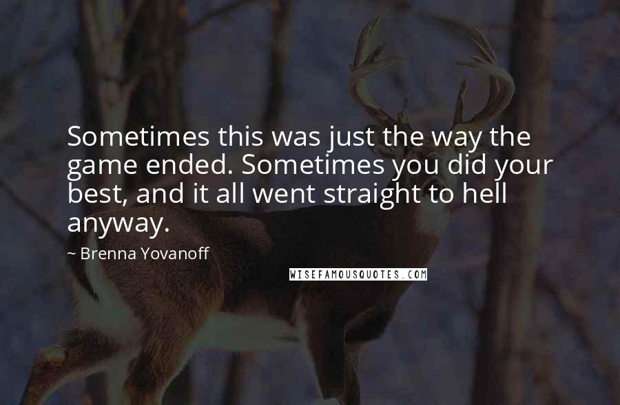 Brenna Yovanoff Quotes: Sometimes this was just the way the game ended. Sometimes you did your best, and it all went straight to hell anyway.