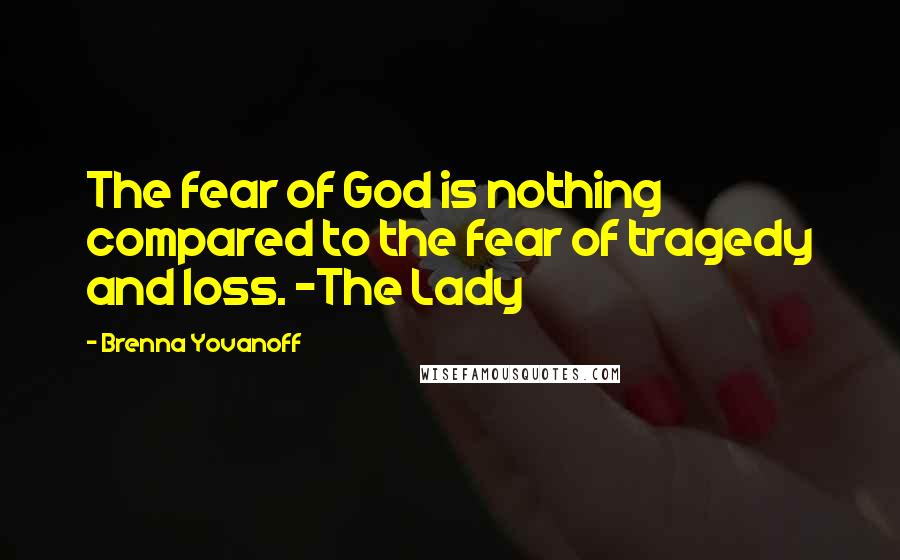 Brenna Yovanoff Quotes: The fear of God is nothing compared to the fear of tragedy and loss. -The Lady