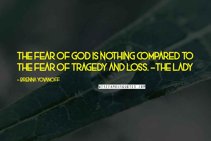 Brenna Yovanoff Quotes: The fear of God is nothing compared to the fear of tragedy and loss. -The Lady