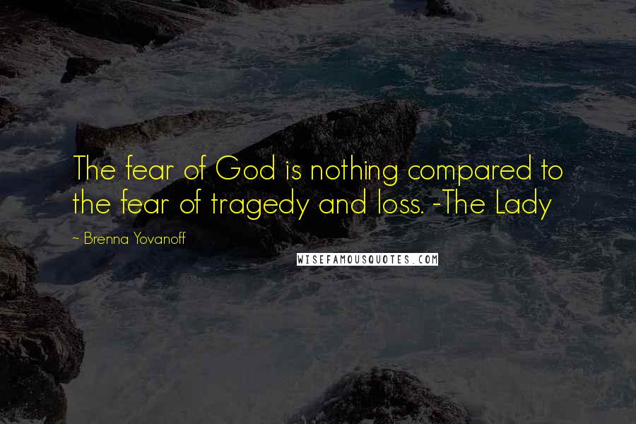 Brenna Yovanoff Quotes: The fear of God is nothing compared to the fear of tragedy and loss. -The Lady