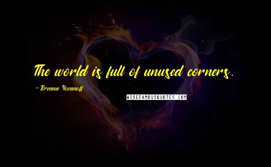 Brenna Yovanoff Quotes: The world is full of unused corners.