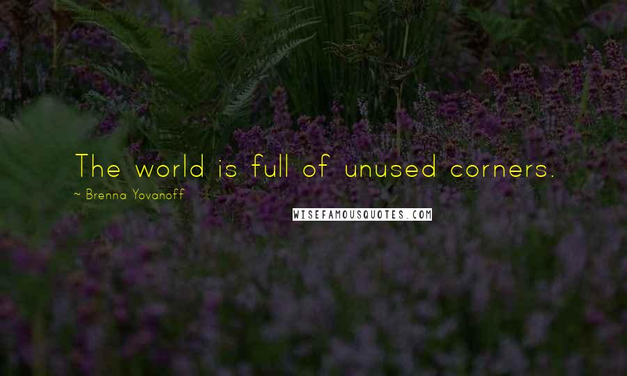 Brenna Yovanoff Quotes: The world is full of unused corners.