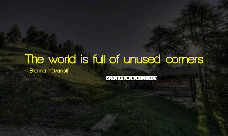 Brenna Yovanoff Quotes: The world is full of unused corners.