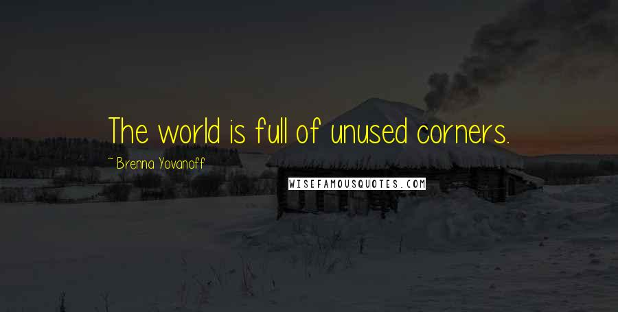 Brenna Yovanoff Quotes: The world is full of unused corners.