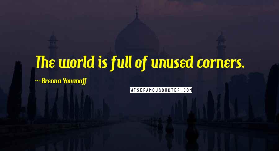 Brenna Yovanoff Quotes: The world is full of unused corners.