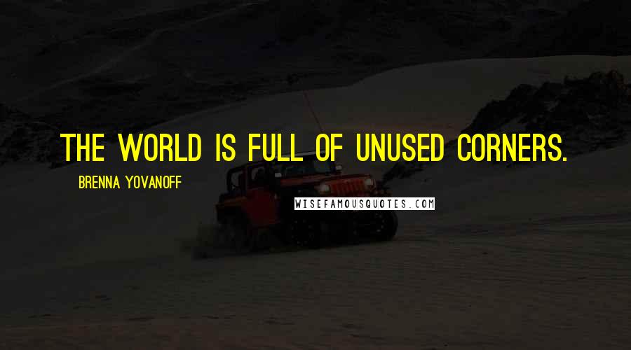 Brenna Yovanoff Quotes: The world is full of unused corners.