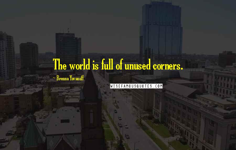 Brenna Yovanoff Quotes: The world is full of unused corners.