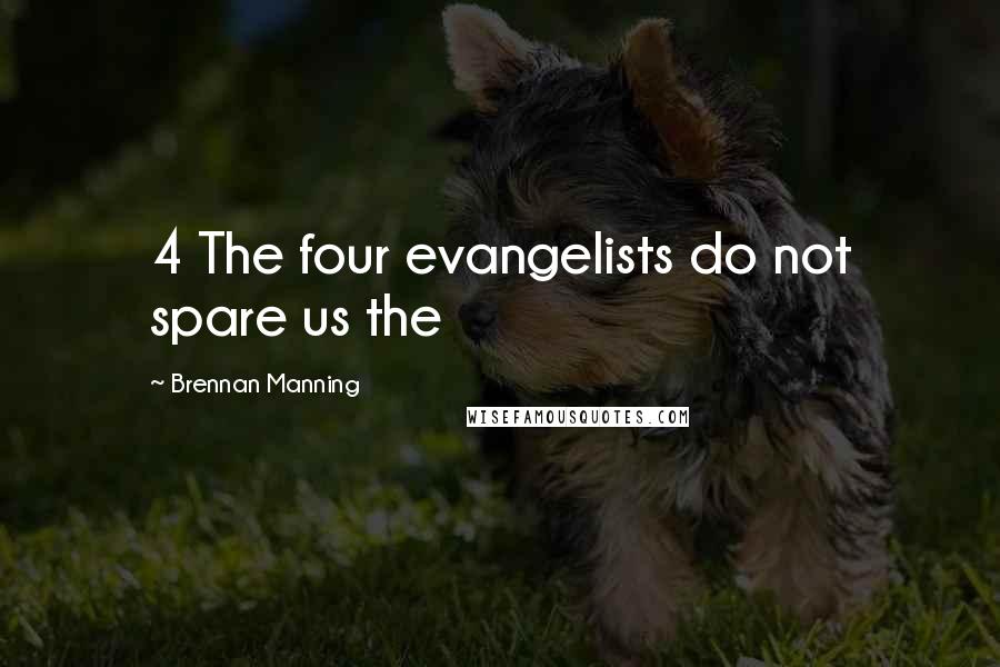 Brennan Manning Quotes: 4 The four evangelists do not spare us the