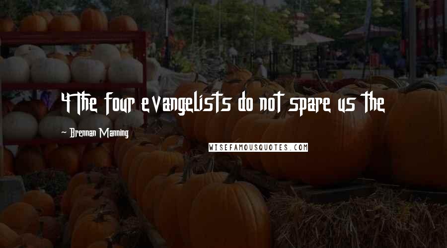 Brennan Manning Quotes: 4 The four evangelists do not spare us the