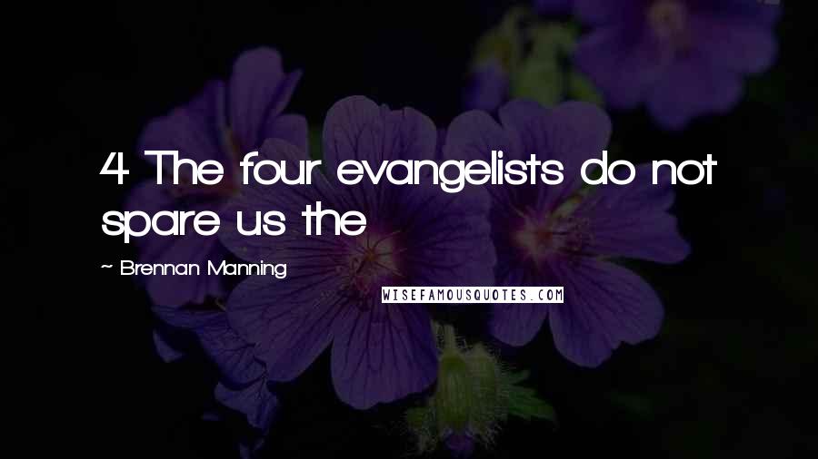 Brennan Manning Quotes: 4 The four evangelists do not spare us the