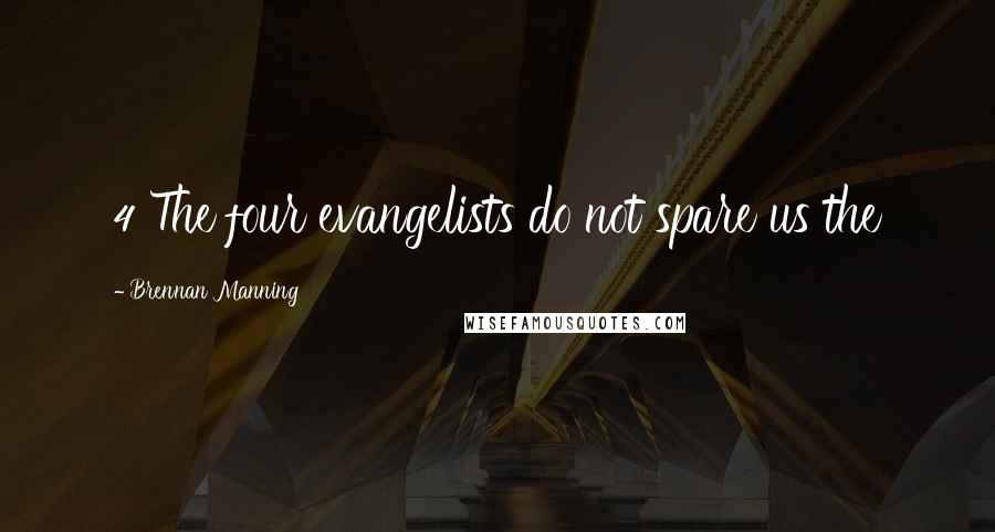 Brennan Manning Quotes: 4 The four evangelists do not spare us the