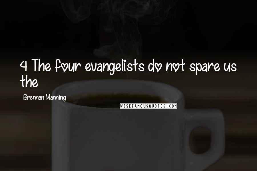 Brennan Manning Quotes: 4 The four evangelists do not spare us the