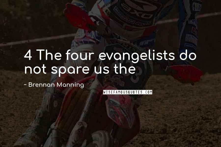 Brennan Manning Quotes: 4 The four evangelists do not spare us the