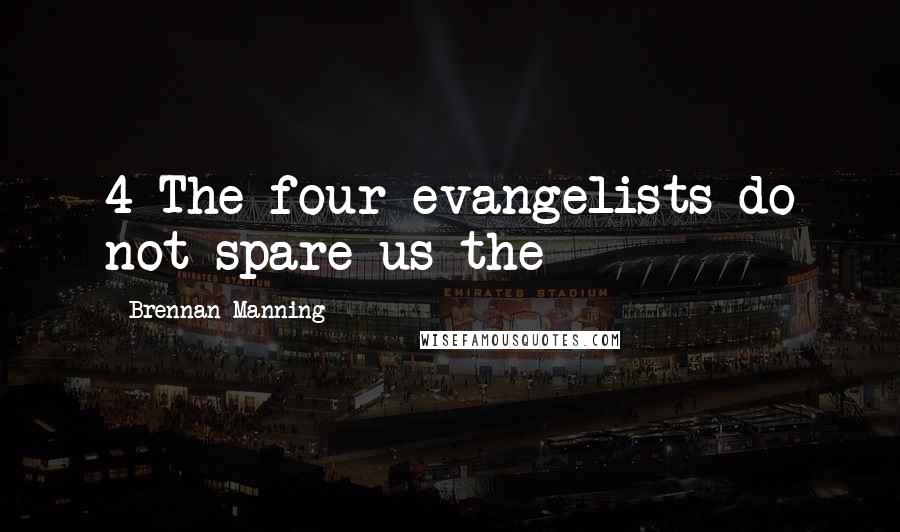 Brennan Manning Quotes: 4 The four evangelists do not spare us the