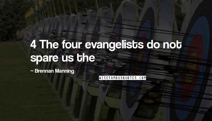 Brennan Manning Quotes: 4 The four evangelists do not spare us the