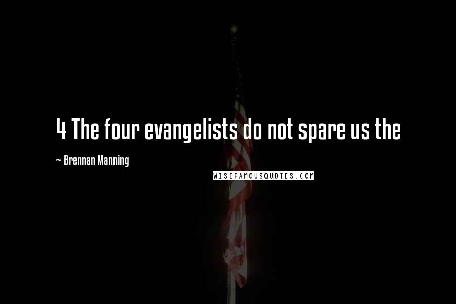 Brennan Manning Quotes: 4 The four evangelists do not spare us the