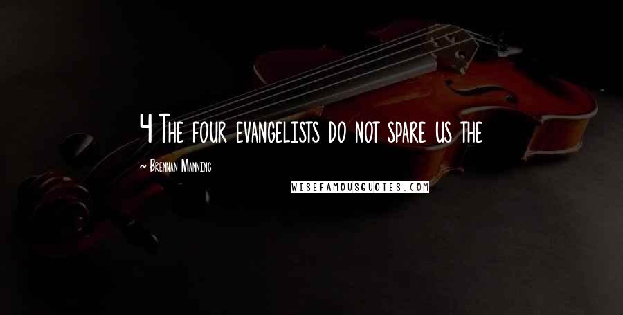 Brennan Manning Quotes: 4 The four evangelists do not spare us the