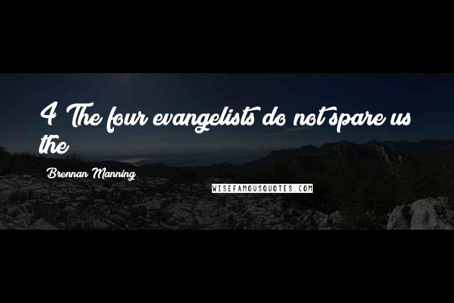 Brennan Manning Quotes: 4 The four evangelists do not spare us the