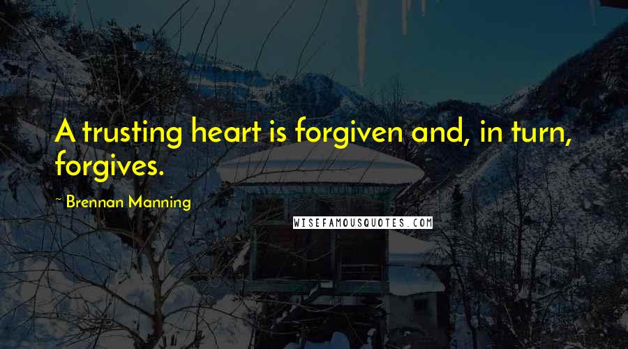 Brennan Manning Quotes: A trusting heart is forgiven and, in turn, forgives.