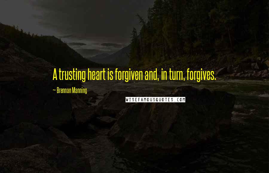 Brennan Manning Quotes: A trusting heart is forgiven and, in turn, forgives.