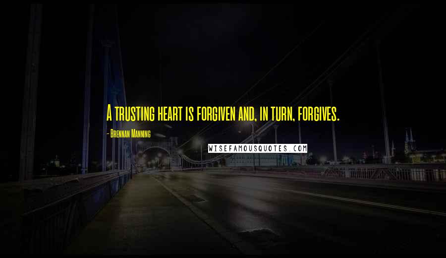 Brennan Manning Quotes: A trusting heart is forgiven and, in turn, forgives.