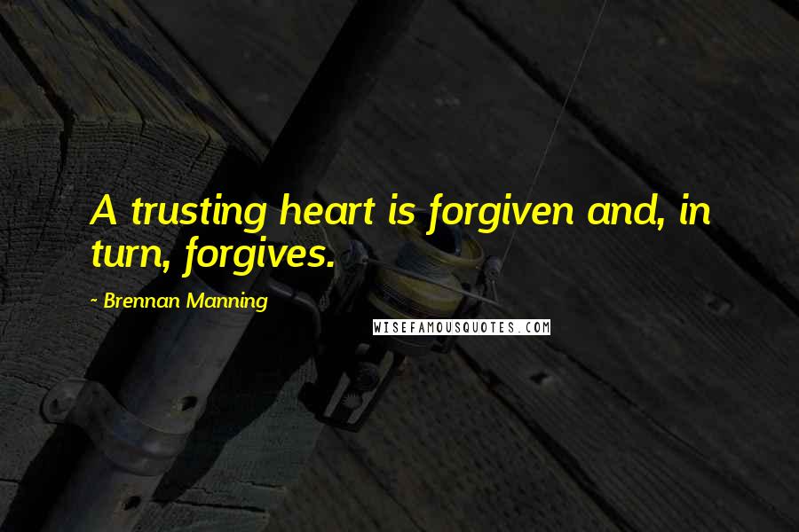 Brennan Manning Quotes: A trusting heart is forgiven and, in turn, forgives.