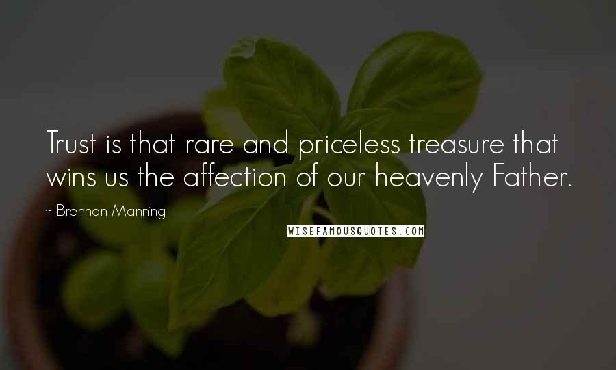 Brennan Manning Quotes: Trust is that rare and priceless treasure that wins us the affection of our heavenly Father.